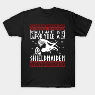 All I Want For Yule IS A SHIELDMAIDEN! Ugly Christmas Sweater Xmas Heathen Gift Idea T-Shirt